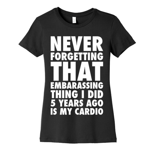 Never Forgetting That Embarrassing Thing I Did 5 Years Ago Is My Cardio White Print Womens T-Shirt