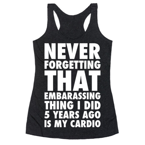 Never Forgetting That Embarrassing Thing I Did 5 Years Ago Is My Cardio White Print Racerback Tank Top