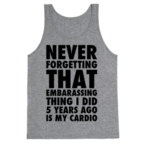 Never Forgetting That Embarrassing Thing I Did 5 Years Ago Is My Cardio Tank Top