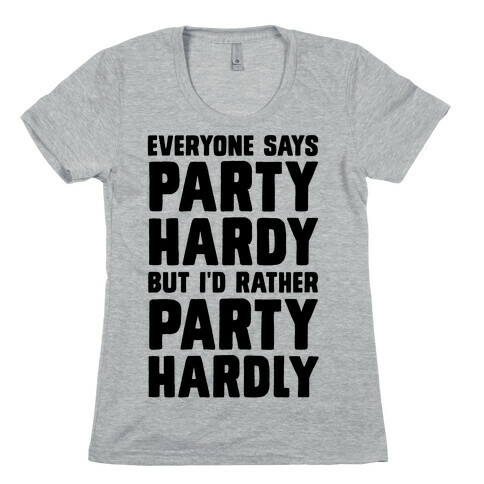 Everyone Says Party Hardy But I'd Rather Party Hardly Womens T-Shirt