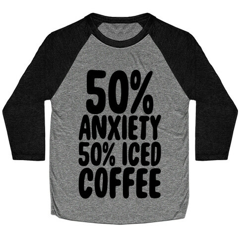 50% Anxiety, 50% Iced Coffee Baseball Tee