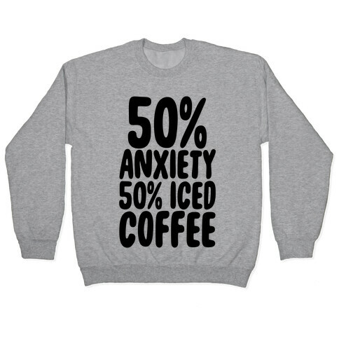 50% Anxiety, 50% Iced Coffee Pullover