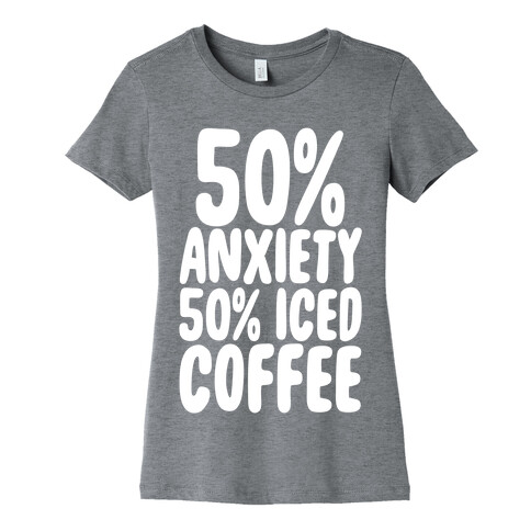 50% Anxiety, 50% Iced Coffee Womens T-Shirt