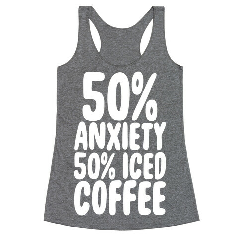 50% Anxiety, 50% Iced Coffee Racerback Tank Top