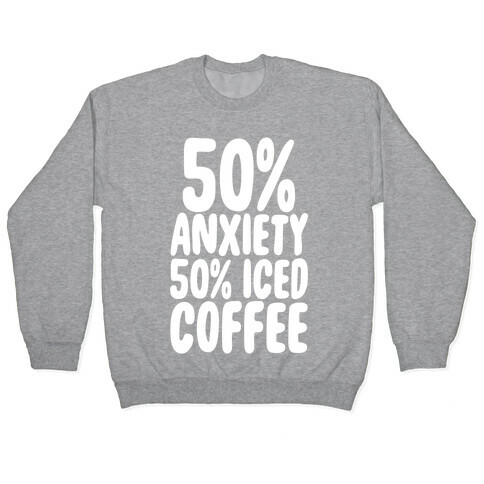 50% Anxiety, 50% Iced Coffee Pullover