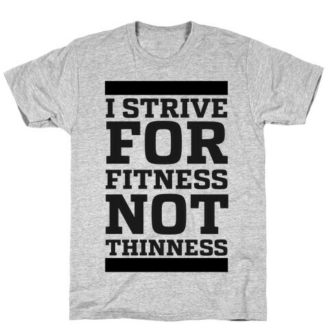 I Strive for Fitness Not Thinness  T-Shirt