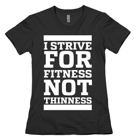 I Strive for Fitness Not Thinness  Womens T-Shirt