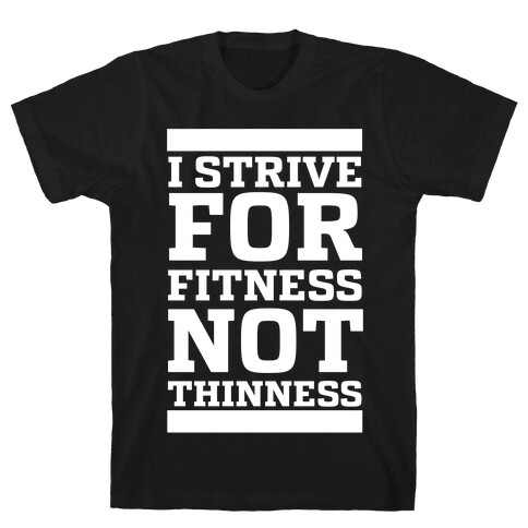 I Strive for Fitness Not Thinness  T-Shirt