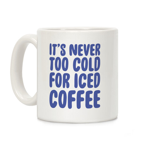 It's Never Too Cold for Iced Coffee Coffee Mug