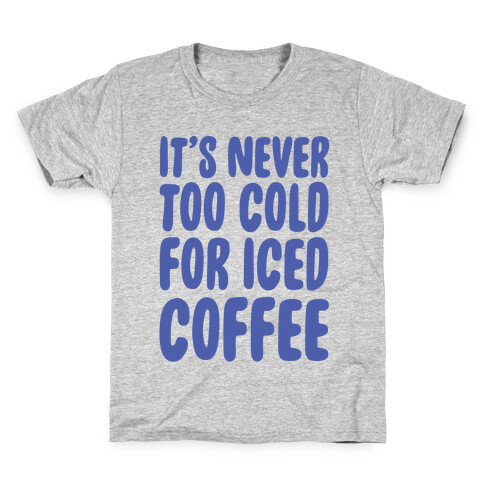 It's Never Too Cold for Iced Coffee Kids T-Shirt