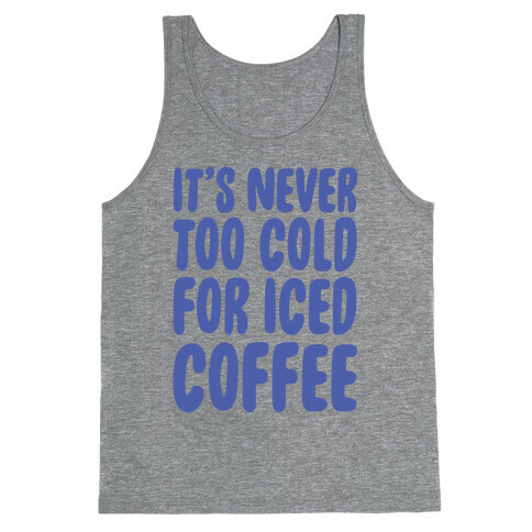 It's Never Too Cold for Iced Coffee Tank Top