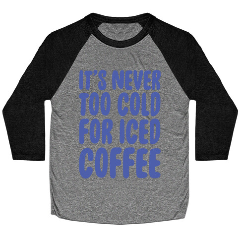 It's Never Too Cold for Iced Coffee Baseball Tee
