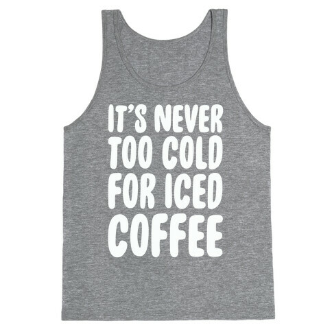 It's Never Too Cold for Iced Coffee Tank Top