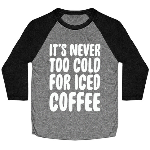It's Never Too Cold for Iced Coffee Baseball Tee