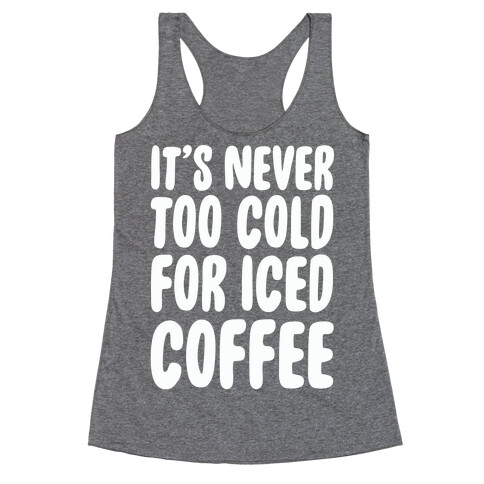 It's Never Too Cold for Iced Coffee Racerback Tank Top