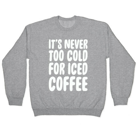 It's Never Too Cold for Iced Coffee Pullover