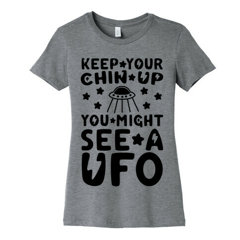 Keep Your Chin Up, You Might See a UFO Womens T-Shirt