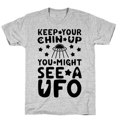 Keep Your Chin Up, You Might See a UFO T-Shirt