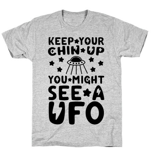 Keep Your Chin Up, You Might See a UFO T-Shirt