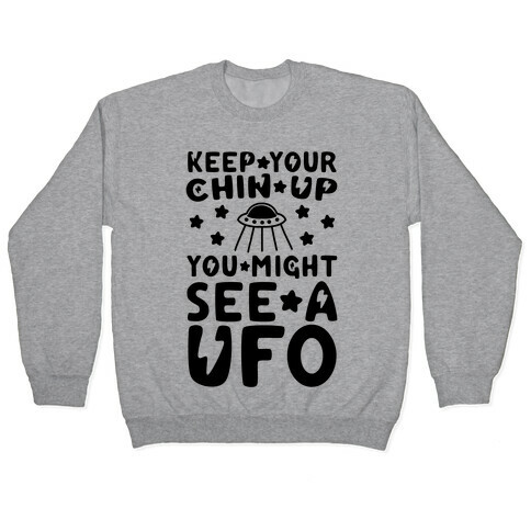 Keep Your Chin Up, You Might See a UFO Pullover