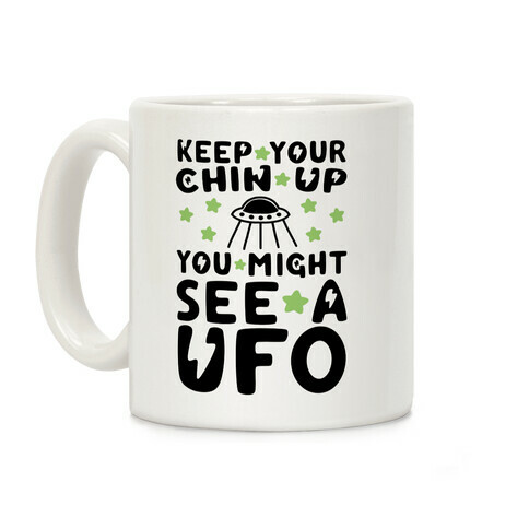 Keep Your Chin Up, You Might See a UFO Coffee Mug