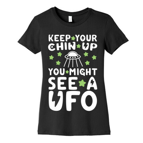 Keep Your Chin Up, You Might See a UFO Womens T-Shirt