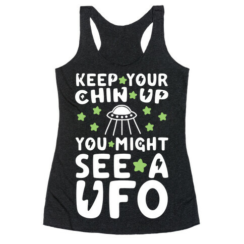 Keep Your Chin Up, You Might See a UFO Racerback Tank Top