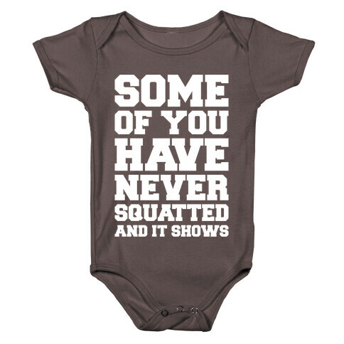 Some Of You Have Never Squatted and It Shows White Print Baby One-Piece