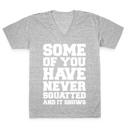 Some Of You Have Never Squatted and It Shows White Print V-Neck Tee Shirt