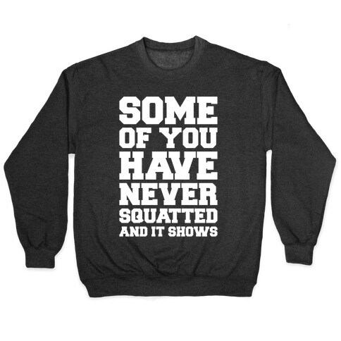 Some Of You Have Never Squatted and It Shows White Print Pullover