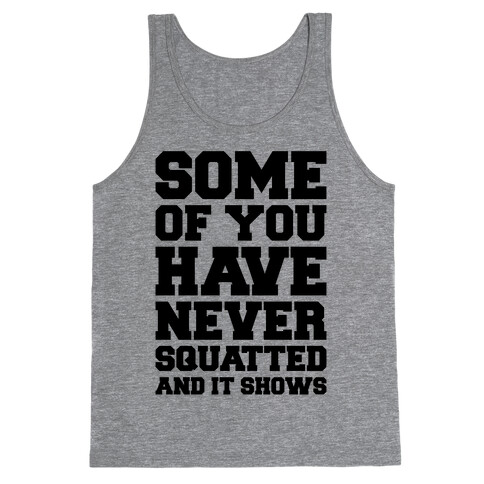 Some Of You Have Never Squatted and It Shows Tank Top