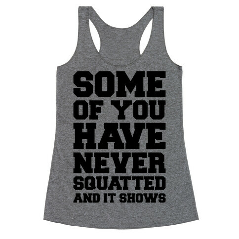Some Of You Have Never Squatted and It Shows Racerback Tank Top