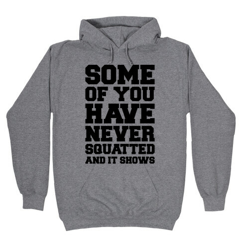 Some Of You Have Never Squatted and It Shows Hooded Sweatshirt