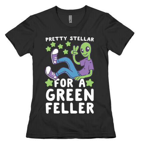 Pretty Stellar for a Green Feller Womens T-Shirt