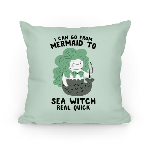 I Can Go From Mermaid To Sea Witch REAL Quick Pillow