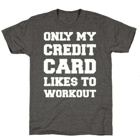 Only My Credit Card Likes To Work Out T-Shirt