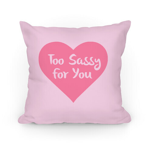 Too Sassy For You Pillow Pillow