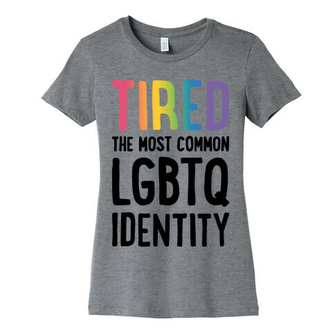 Tired, The Most Common LGBTQ Identity Womens T-Shirt