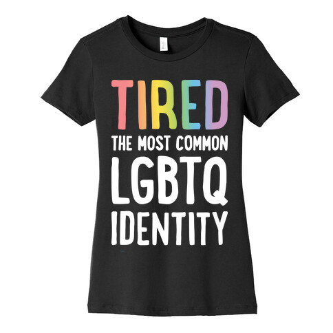 Tired, The Most Common LGBTQ Identity Womens T-Shirt