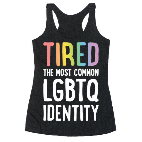 Tired, The Most Common LGBTQ Identity Racerback Tank Top