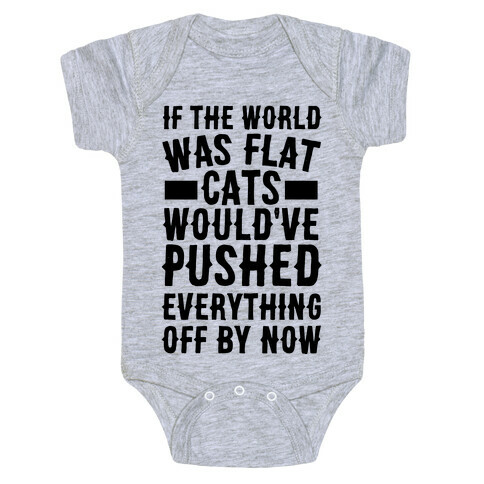 If the World Was Flat, Cats Would've Pushed Everything Off By Now Baby One-Piece