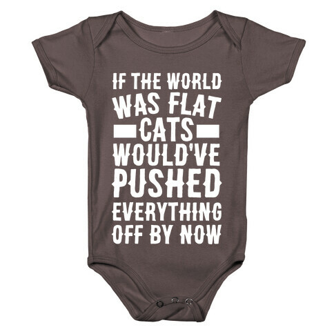 If the World Was Flat, Cats Would've Pushed Everything Off By Now Baby One-Piece