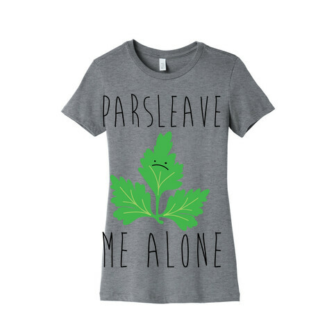 Parsleave Me Alone Parsley Pun Womens T-Shirt