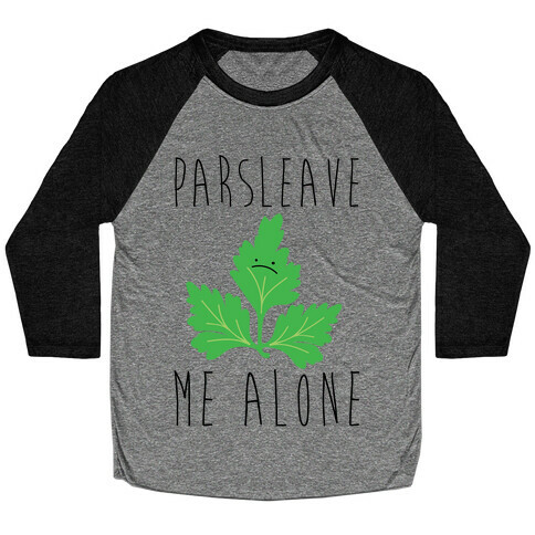 Parsleave Me Alone Parsley Pun Baseball Tee