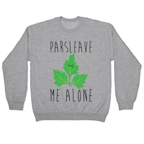 Parsleave Me Alone Parsley Pun Pullover