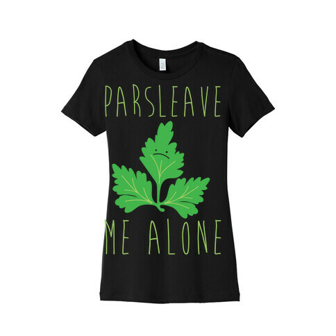 Parsleave Me Alone Parsley Pun White Print Womens T-Shirt