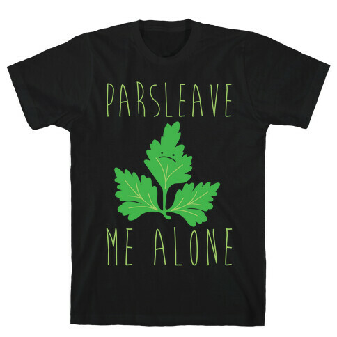 Parsleave Me Alone Parsley Pun White Print T-Shirt