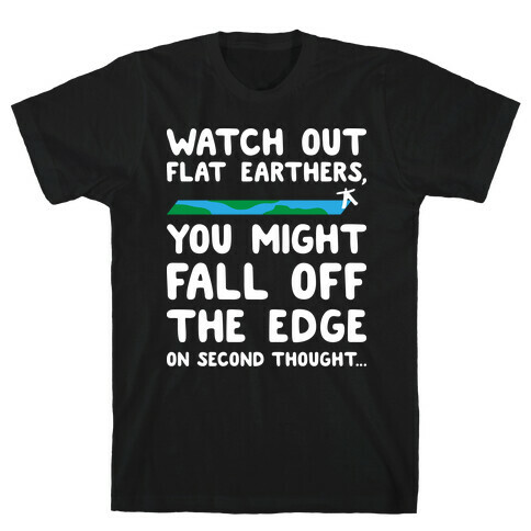Watch Out Flat Earthers T-Shirt