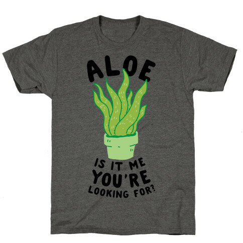 Aloe Is It Me You're Looking For T-Shirt