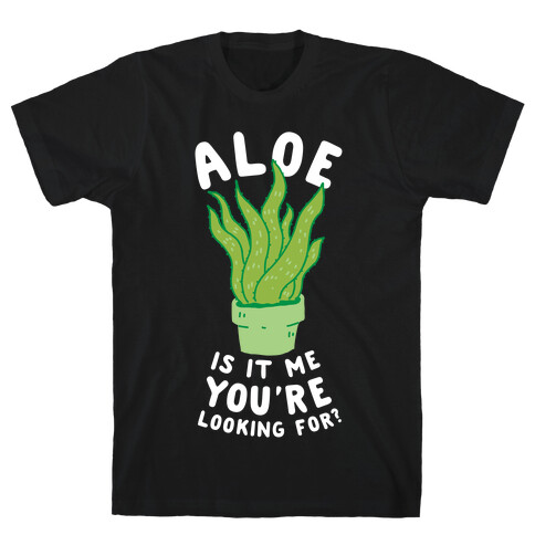 Aloe Is It Me You're Looking For T-Shirt